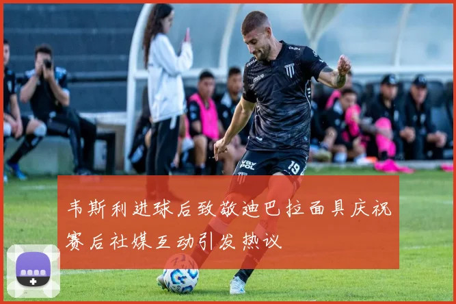 韦斯利进球后致敬迪巴拉面具庆祝赛后社媒互动引发热议