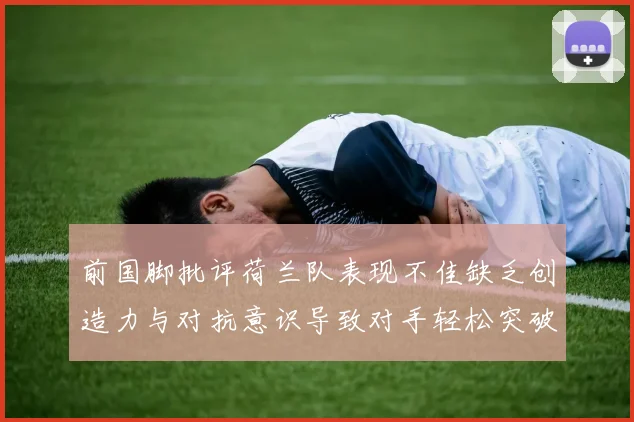 前国脚批评荷兰队表现不佳缺乏创造力与对抗意识导致对手轻松突破